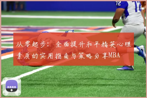从零起步：全面提升和平精英心理素质的实用指南与策略分享MBA