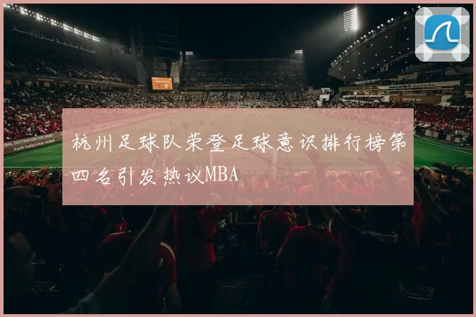 杭州足球队荣登足球意识排行榜第四名引发热议MBA