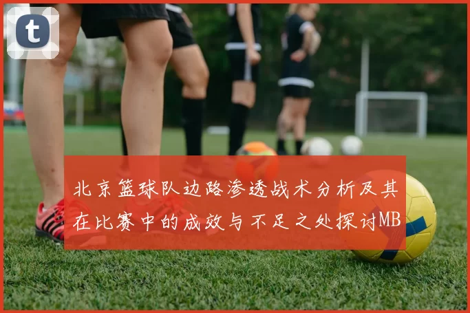 北京篮球队边路渗透战术分析及其在比赛中的成效与不足之处探讨MBA