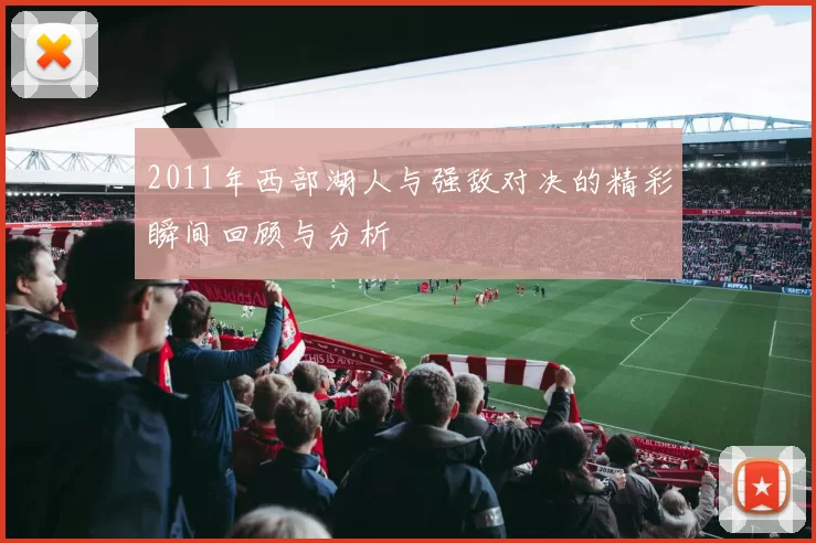 2011年西部湖人与强敌对决的精彩瞬间回顾与分析